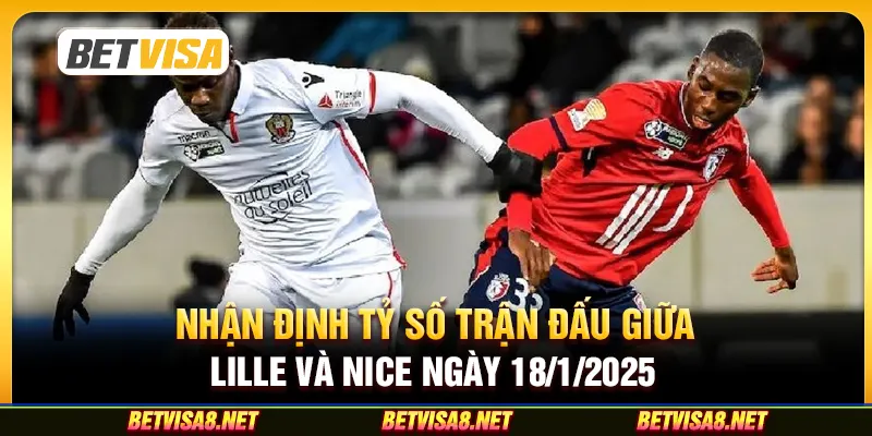 Nhận định tỷ số trận đấu giữa Lille và Nice ngày 18/1/2025