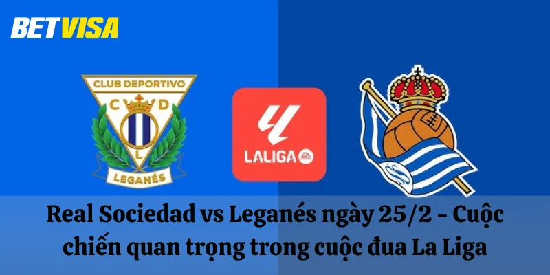 Real Sociedad vs Leganés ngày 25/2 - Cuộc chiến quan trọng trong cuộc đua La Liga