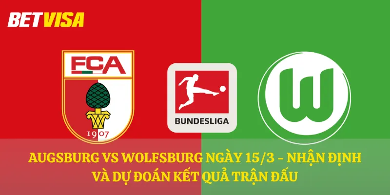 Augsburg vs Wolfsburg ngày 15/3 - nhận định và dự đoán kết quả trận đấu